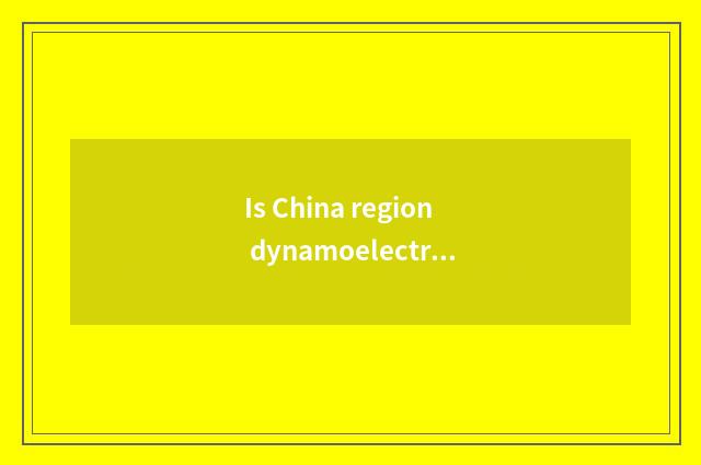Is China region dynamoelectric the relation with China region car?