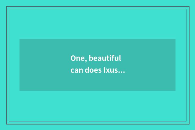 One, beautiful can does Ixus camera lens close to be not answered?