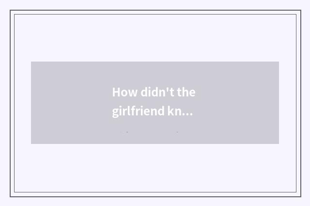How didn't the girlfriend know vogue to do?