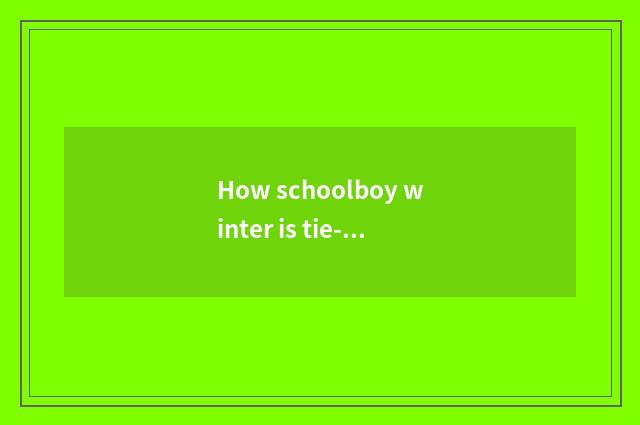 How schoolboy winter is tie-in, I think those who date to buy a few dresses to c