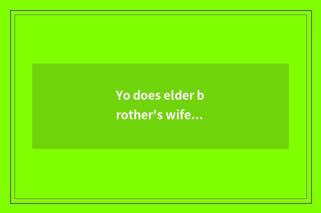 Yo does elder brother's wife serve maxim?