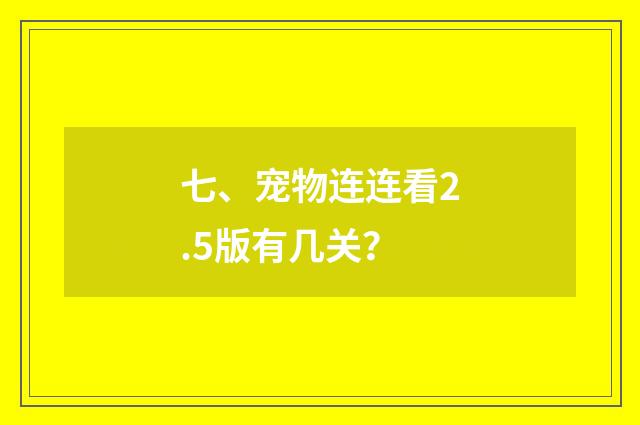 七、宠物连连看2.5版有几关?