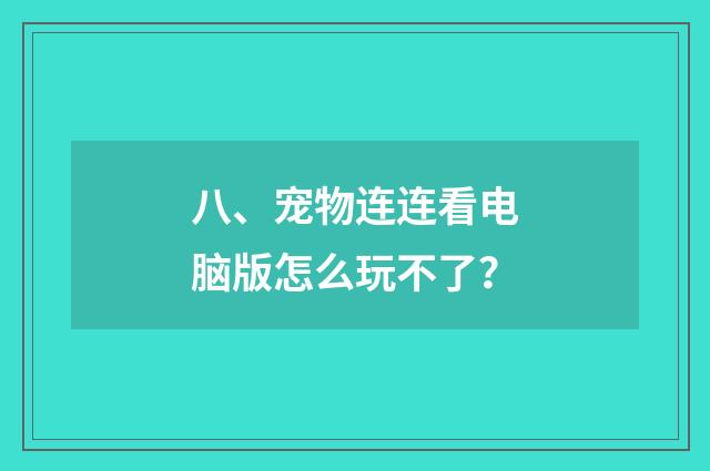 八、宠物连连看电脑版怎么玩不了?
