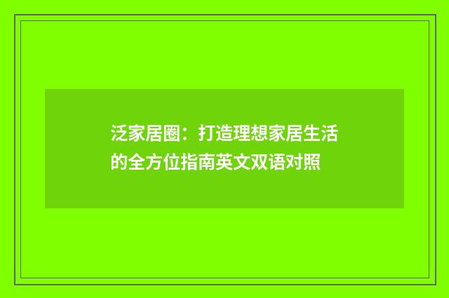 泛家居圈：打造理想家居生活的全方位指南英文双语对照