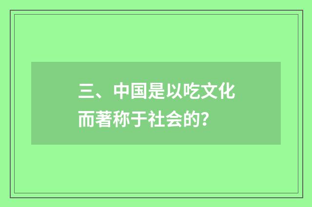三、中国是以吃文化而著称于社会的?