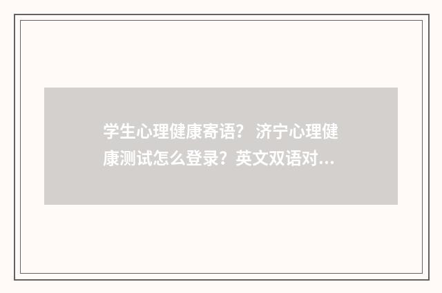 学生心理健康寄语？ 济宁心理健康测试怎么登录？英文双语对照