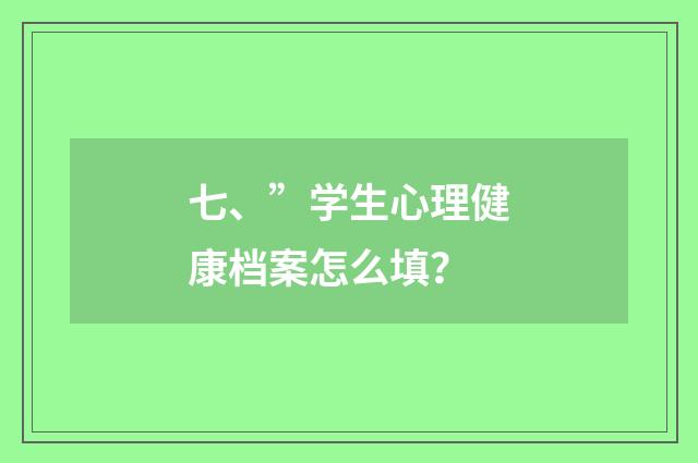 七、”学生心理健康档案怎么填？