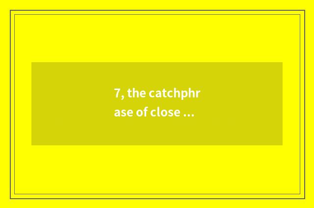 7, the catchphrase of close nature?