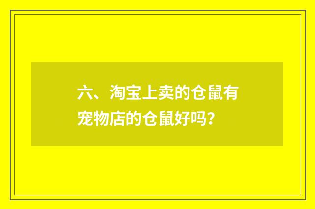 六、淘宝上卖的仓鼠有宠物店的仓鼠好吗?