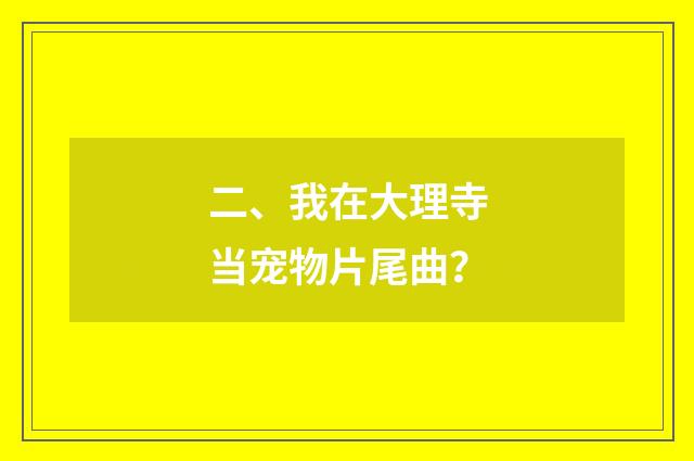 二、我在大理寺当宠物片尾曲？