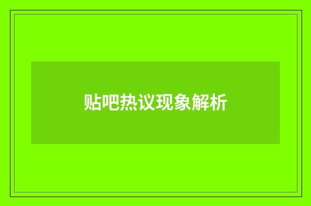 贴吧热议现象解析