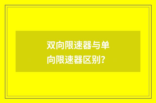 双向限速器与单向限速器区别？