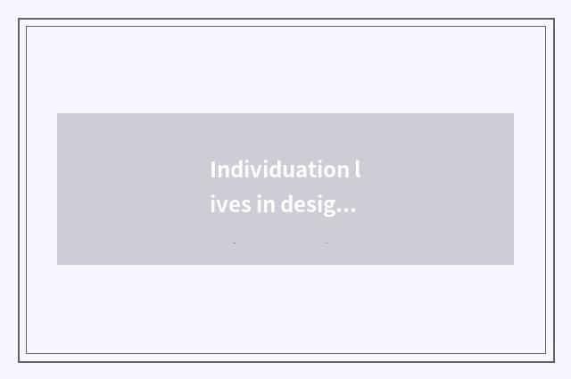 Individuation lives in design and custom-built service
