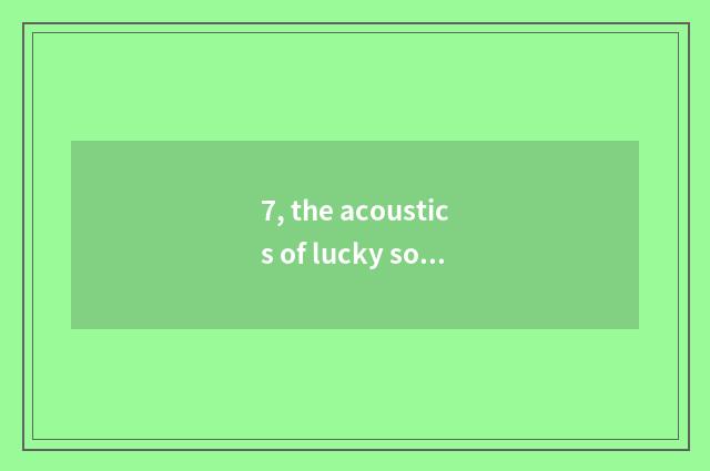 7, the acoustics of lucky sound science and technology how appearance?
