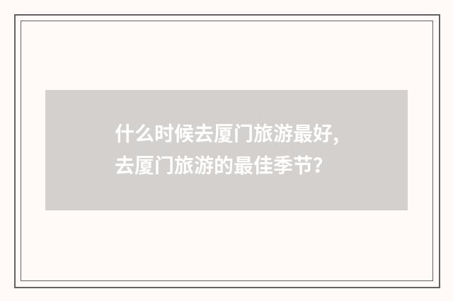 什么时候去厦门旅游最好,去厦门旅游的最佳季节？