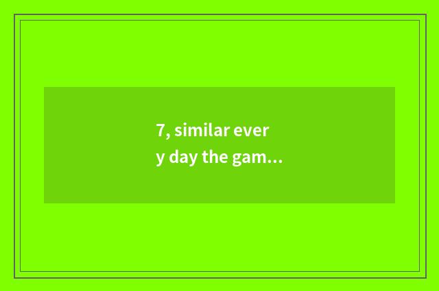 7, similar every day the game of skip?