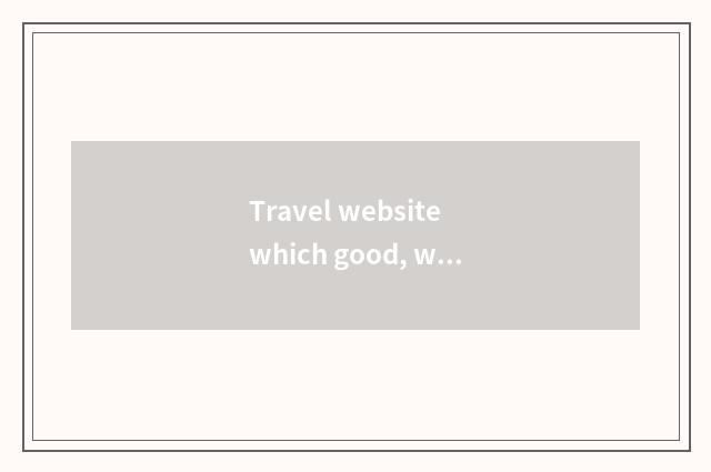 Travel website which good, what does travel website have?