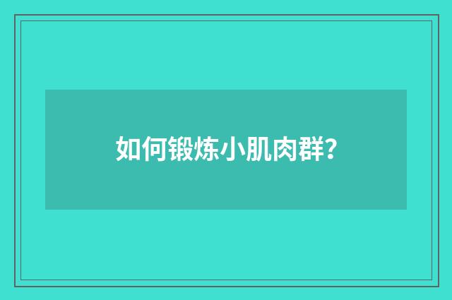 如何锻炼小肌肉群?