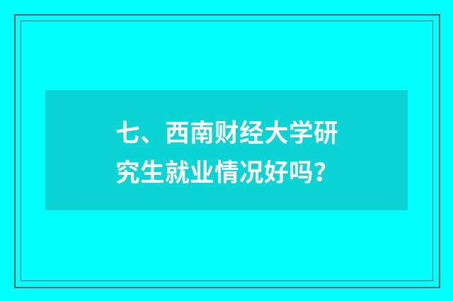 七、西南财经大学研究生就业情况好吗？