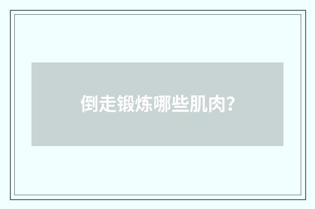 倒走锻炼哪些肌肉？