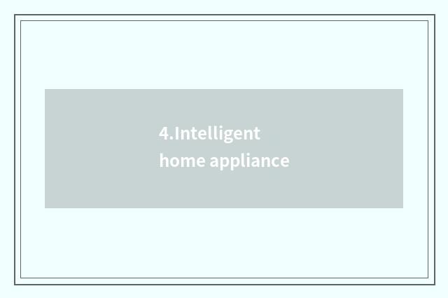 4.Intelligent home appliance