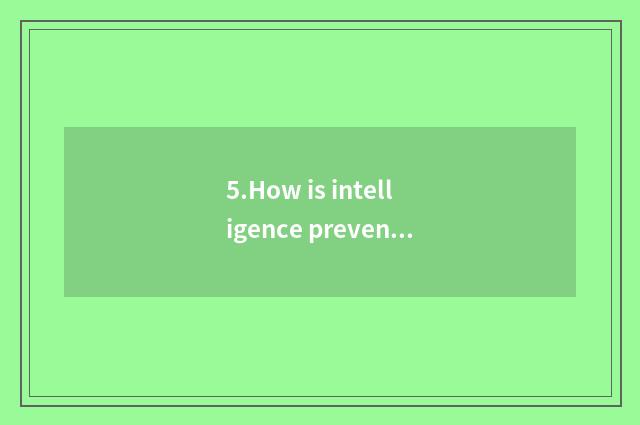 5.How is intelligence prevented