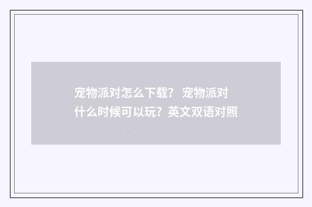 宠物派对怎么下载? 宠物派对什么时候可以玩?英文双语对照