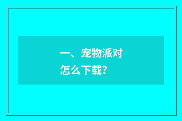 一、宠物派对怎么下载?