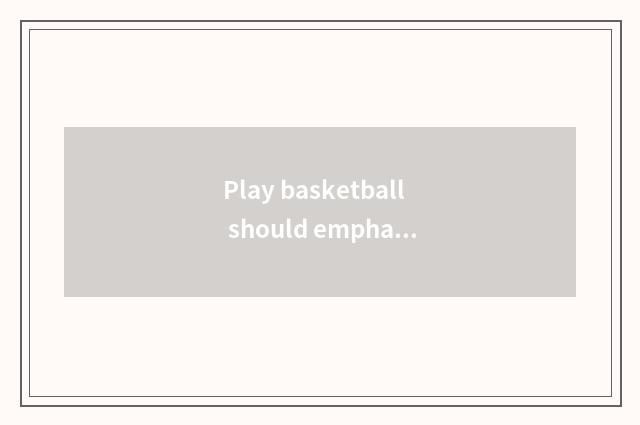Play basketball should emphasize what muscle to exercise group?