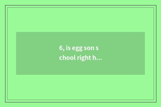 6, is egg son school right how call pet?