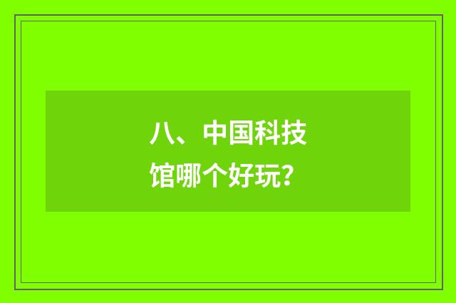 八、中国科技馆哪个好玩?