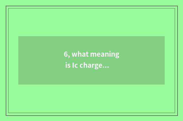 6, what meaning is Ic charger?