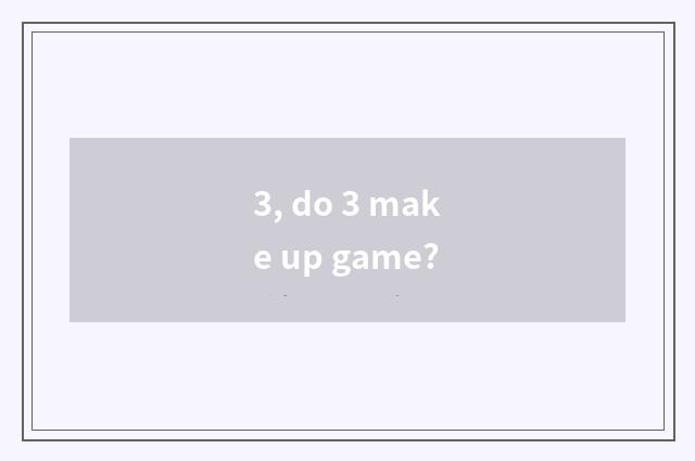 3, do 3 make up game?