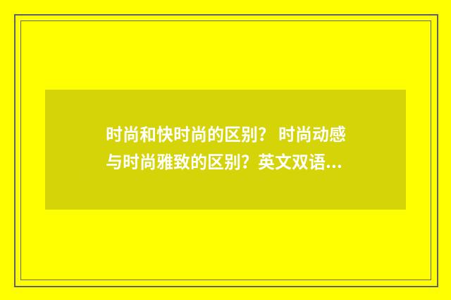 时尚和快时尚的区别? 时尚动感与时尚雅致的区别?英文双语对照