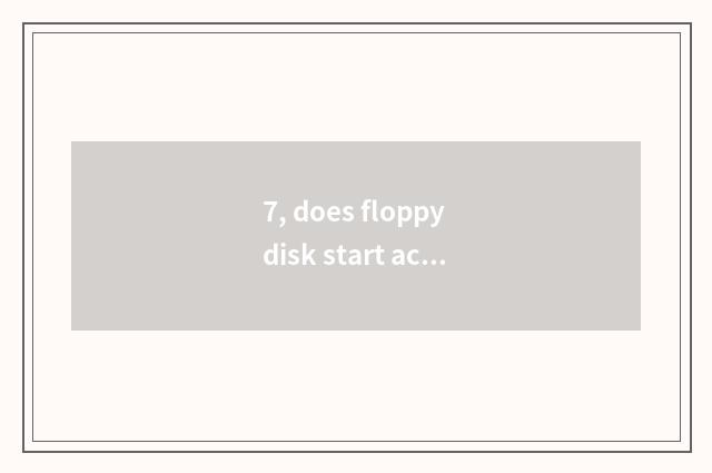 7, does floppy disk start accurate method?