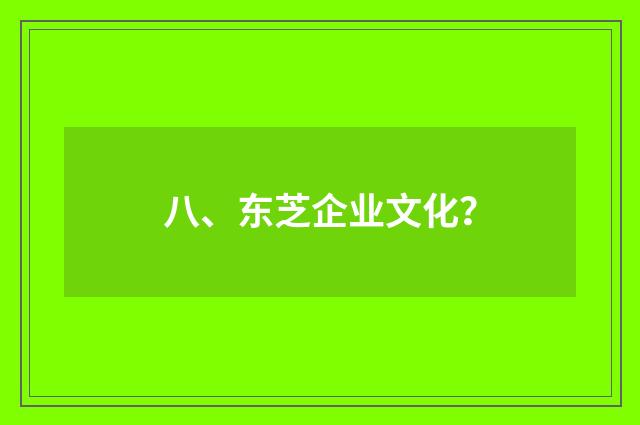 八、东芝企业文化？