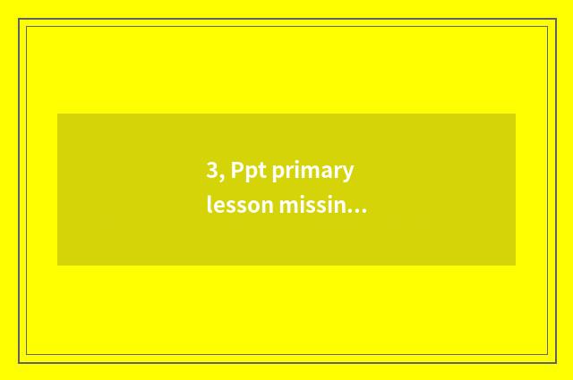 3, Ppt primary lesson missing?