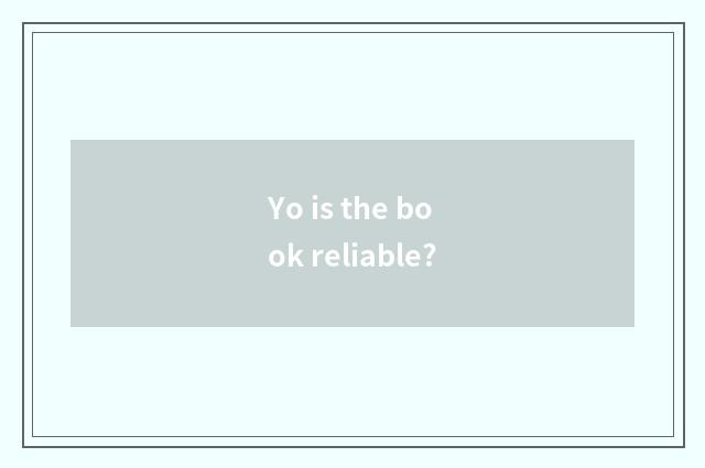 Yo is the book reliable?