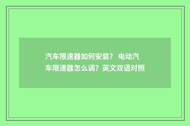 汽车限速器如何安装？ 电动汽车限速器怎么调？英文双语对照
