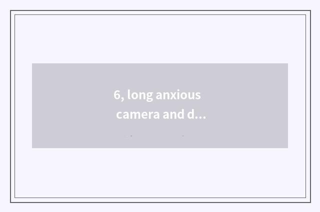 6, long anxious camera and digital camera which better?