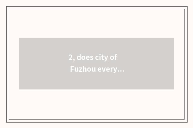 2, does city of Fuzhou every phenomenon sit Ji?