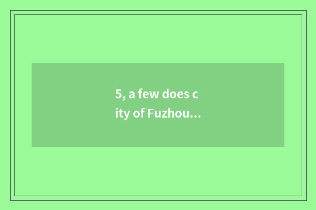 5, a few does city of Fuzhou every phenomenon have?