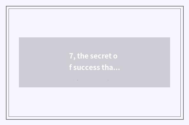 7, the secret of success that pet sees again and again?