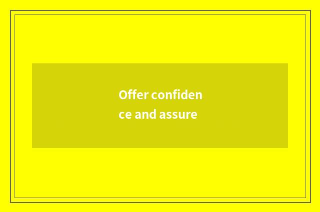 Offer confidence and assure