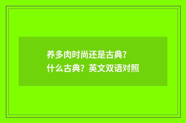 养多肉时尚还是古典？ 什么古典？英文双语对照