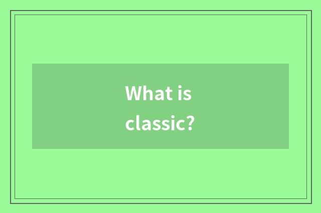What is classic?