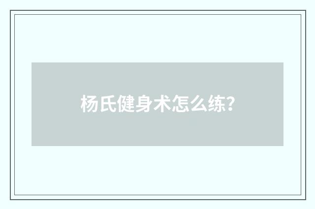 杨氏健身术怎么练？
