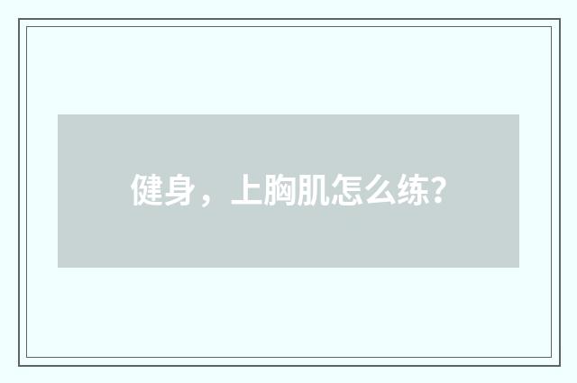 健身,上胸肌怎么练?