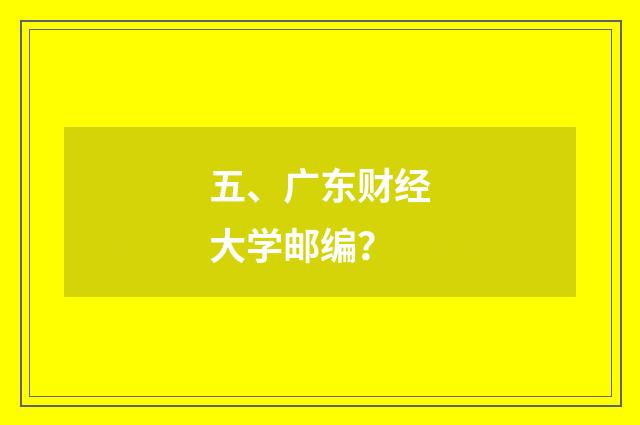 五、广东财经大学邮编?