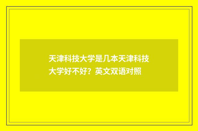 天津科技大学是几本天津科技大学好不好？英文双语对照